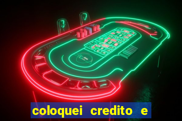 coloquei credito e nao caiu vivo